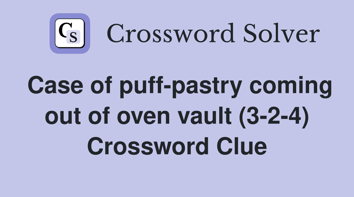 Case of puffpastry coming out of oven vault (324) Crossword Clue